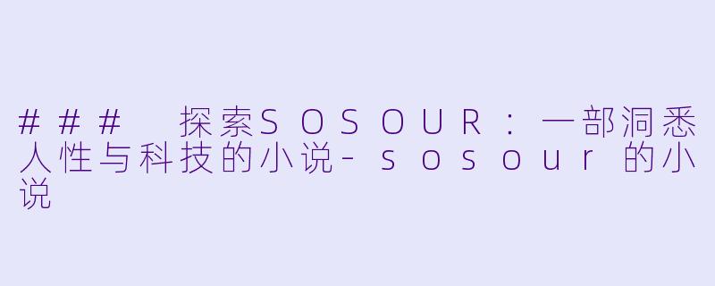 ### 探索SOSOUR:一部洞悉人性与科技的小说