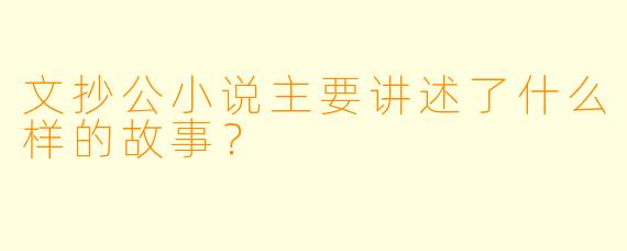 文抄公小说主要讲述了什么样的故事?