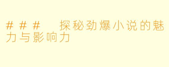 ### 探秘劲爆小说的魅力与影响力