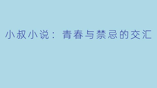 小叔小说：青春与禁忌的交汇