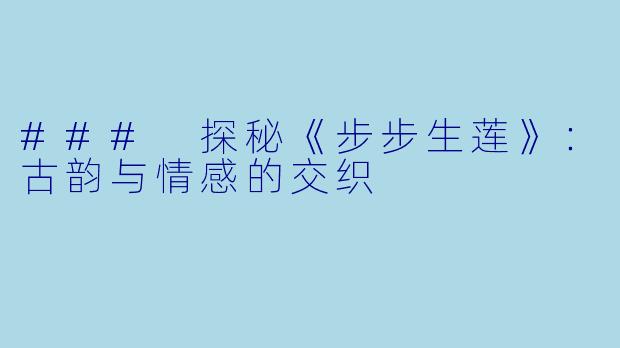 ### 探秘《步步生莲》:古韵与情感的交织
