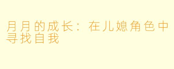 月月的成长：在儿媳角色中寻找自我