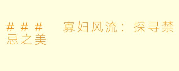### 寡妇风流：探寻禁忌之美