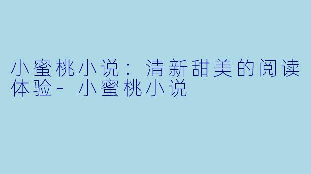 小蜜桃小说:清新甜美的阅读体验
