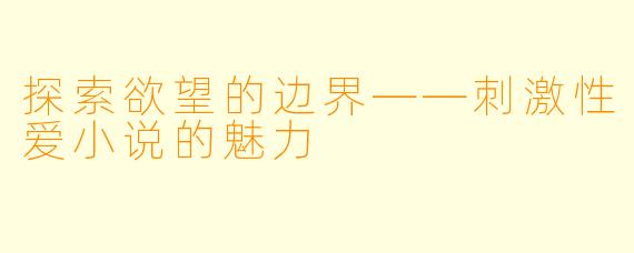 探索欲望的边界——刺激性爱小说的魅力