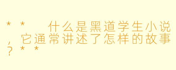 ** 什么是黑道学生小说,它通常讲述了怎样的故事?**