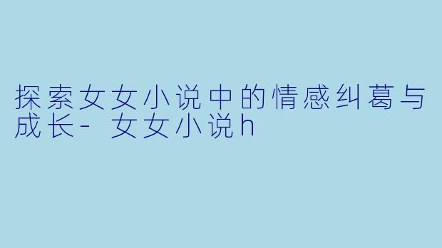 探索女女小说中的情感纠葛与成长