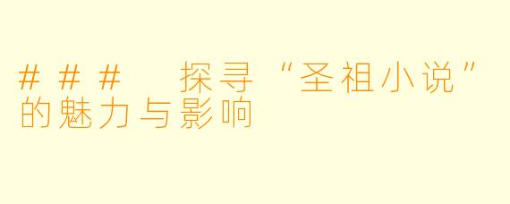 ### 探寻“圣祖小说”的魅力与影响