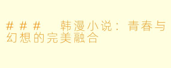 ### 韩漫小说:青春与幻想的完美融合