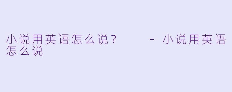小说用英语怎么说？  