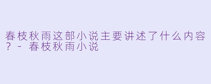 春枝秋雨这部小说主要讲述了什么内容？