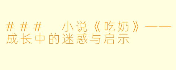 ### 小说《吃奶》——成长中的迷惑与启示