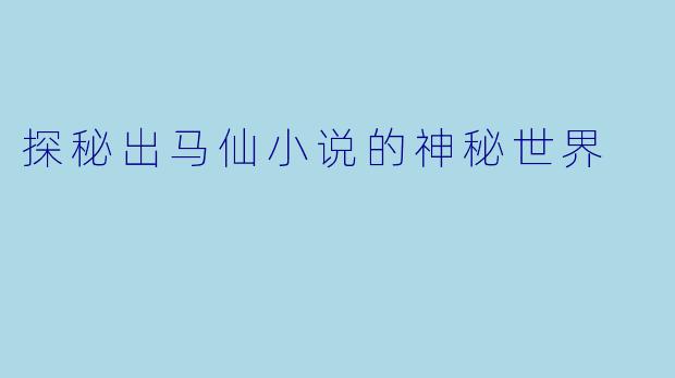 探秘出马仙小说的神秘世界