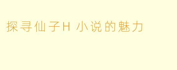 探寻仙子H小说的魅力