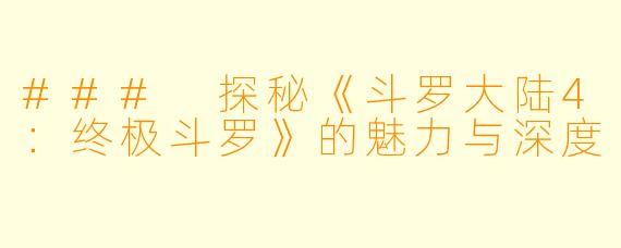 ### 探秘《斗罗大陆4：终极斗罗》的魅力与深度