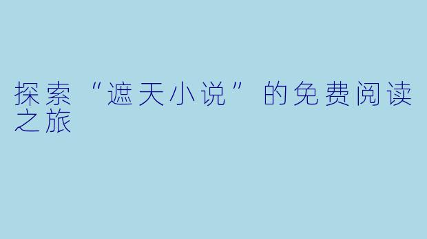 探索“遮天小说”的免费阅读之旅