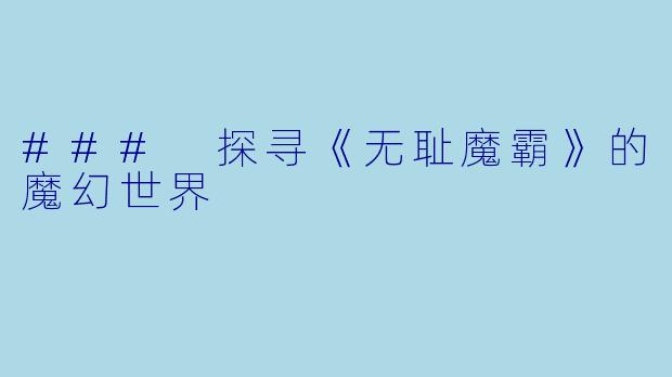 ### 探寻《无耻魔霸》的魔幻世界