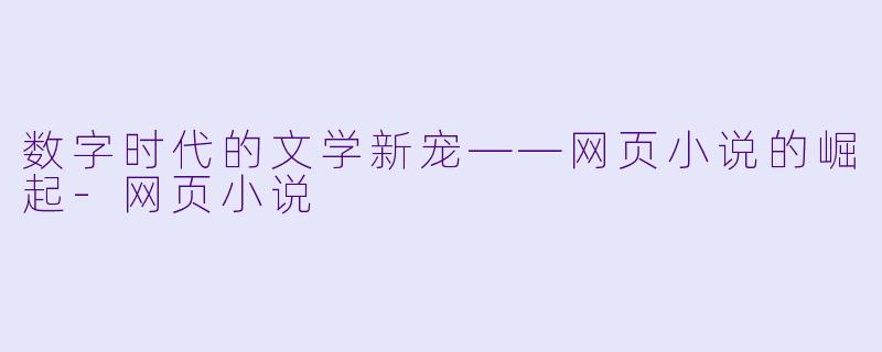 数字时代的文学新宠——网页小说的崛起-网页小说