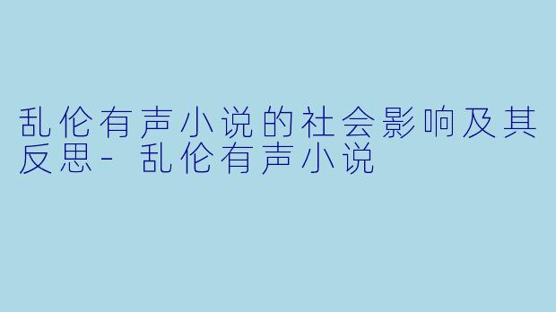 乱伦有声小说的社会影响及其反思