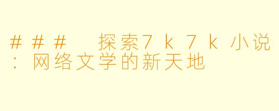 ### 探索7k7k小说:网络文学的新天地