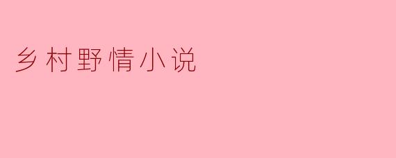 乡村野情的绚烂画卷