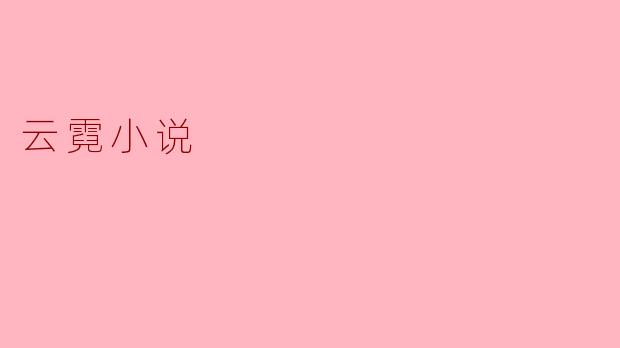 云霓小说的特点是什么？