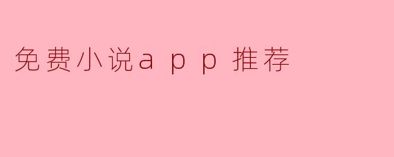 有什么好的免费小说app推荐吗?**