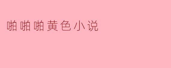 什么是“啪啪啪黄色小说”?