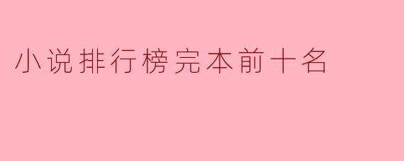 小说排行榜完本前十名