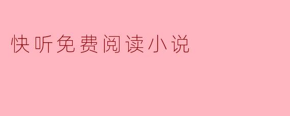 ### 快听免费阅读小说,享受全新阅读体验