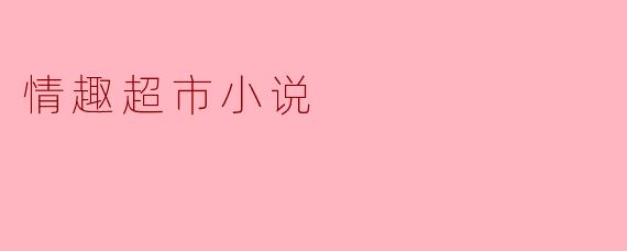 情趣超市小说