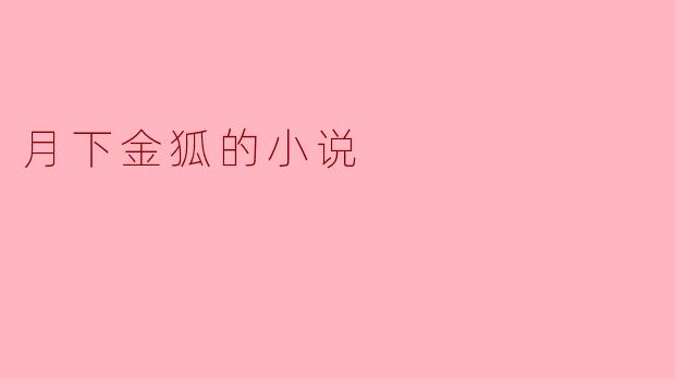 月下金狐的故事主要讲述了什么样的情节和主题?