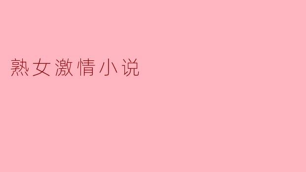 熟女激情小说通常探讨哪些主题?**