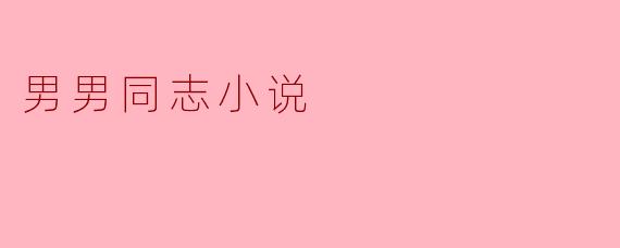 ### 探索男男同志小说的魅力与影响
