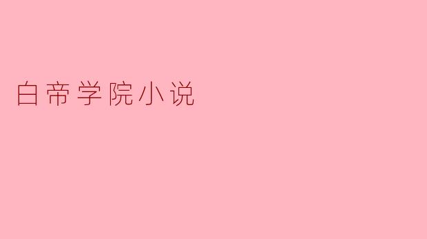 白帝学院小说主要讲述了什么样的故事?