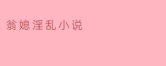 翁媳淫乱小说