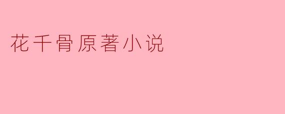 花千骨原著小说讲述了什么样的故事?
