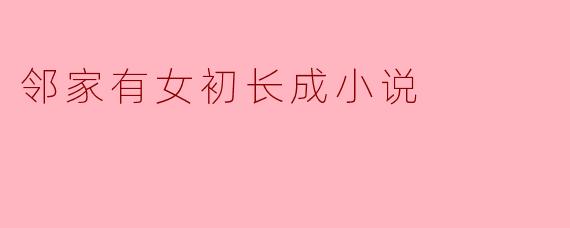 邻家有女初长成小说