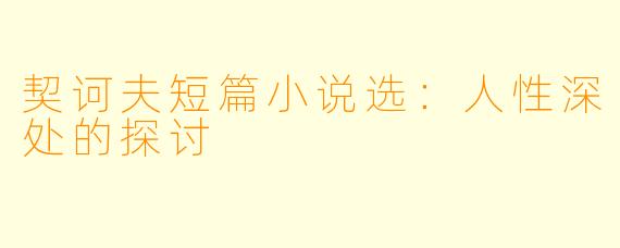 契诃夫短篇小说选：人性深处的探讨