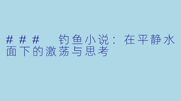 ### 钓鱼小说:在平静水面下的激荡与思考