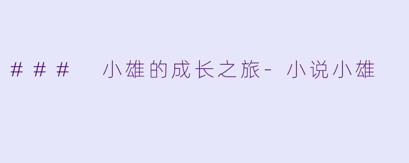 ### 小雄的成长之旅-小说小雄