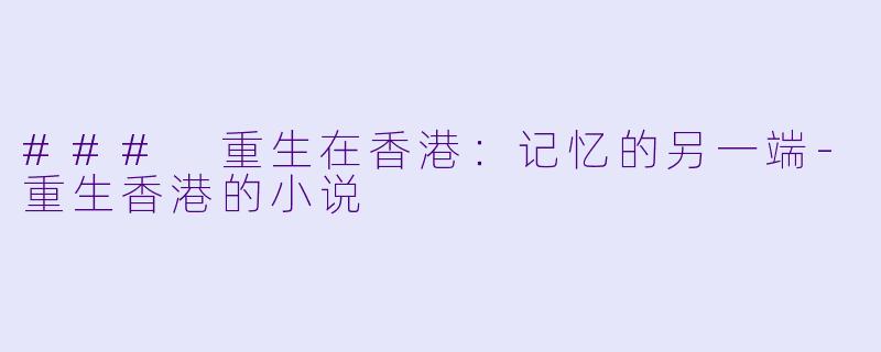 ### 重生在香港：记忆的另一端-重生香港的小说