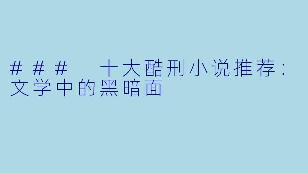 ### 十大酷刑小说推荐：文学中的黑暗面