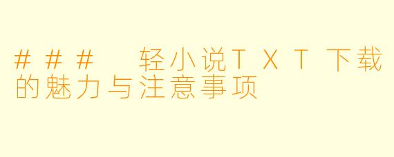 ### 轻小说TXT下载的魅力与注意事项