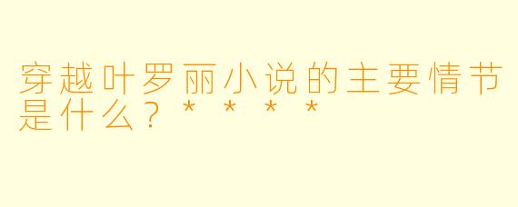 穿越叶罗丽小说的主要情节是什么?****