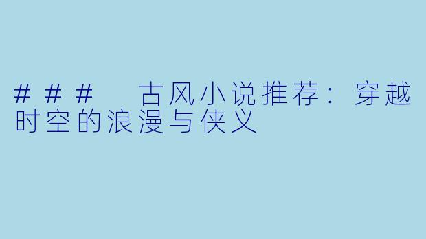 ### 古风小说推荐：穿越时空的浪漫与侠义