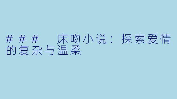 ### 床吻小说：探索爱情的复杂与温柔