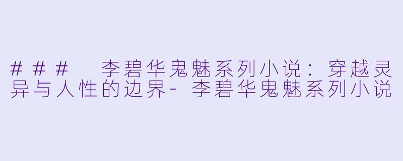 ### 李碧华鬼魅系列小说：穿越灵异与人性的边界-李碧华鬼魅系列小说