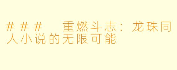 ### 重燃斗志：龙珠同人小说的无限可能