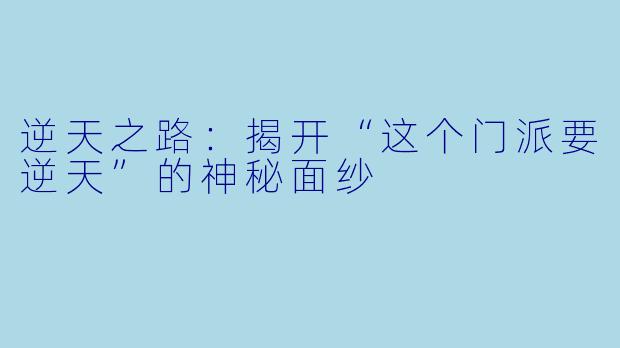 逆天之路：揭开“这个门派要逆天”的神秘面纱